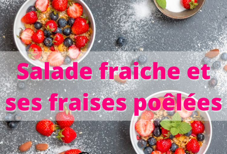 Salade fraiche et ses fraises poêlées