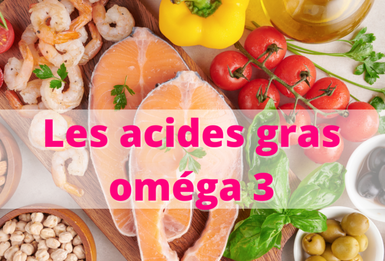 Zoom sur les acides gras oméga 3