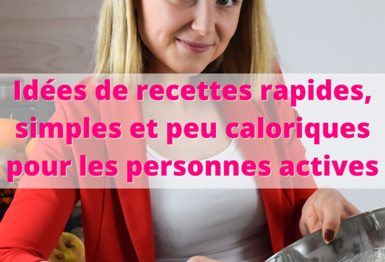 Idées de recettes rapides, simples et peu caloriques pour les personnes actives